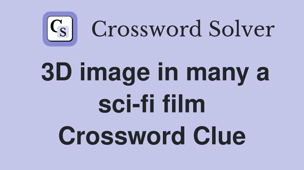 3D image in many a scifi film Crossword Clue Answers Crossword Solver